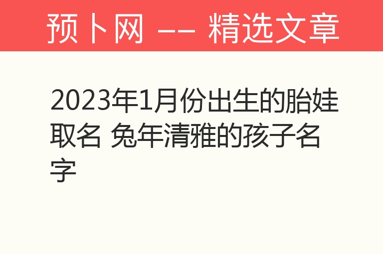 2023年1月份出生的胎娃取名 兔年清雅的孩子名字