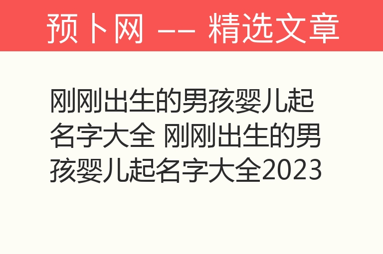 刚刚出生的男孩婴儿起名字大全 刚刚出生的男孩婴儿起名字大全2023