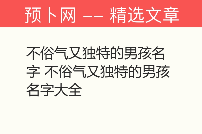 不俗气又独特的男孩名字 不俗气又独特的男孩名字大全