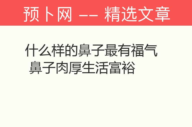 什么样的鼻子最有福气 鼻子肉厚生活富裕