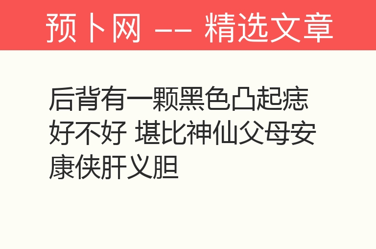 后背有一颗黑色凸起痣好不好 堪比神仙父母安康侠肝义胆