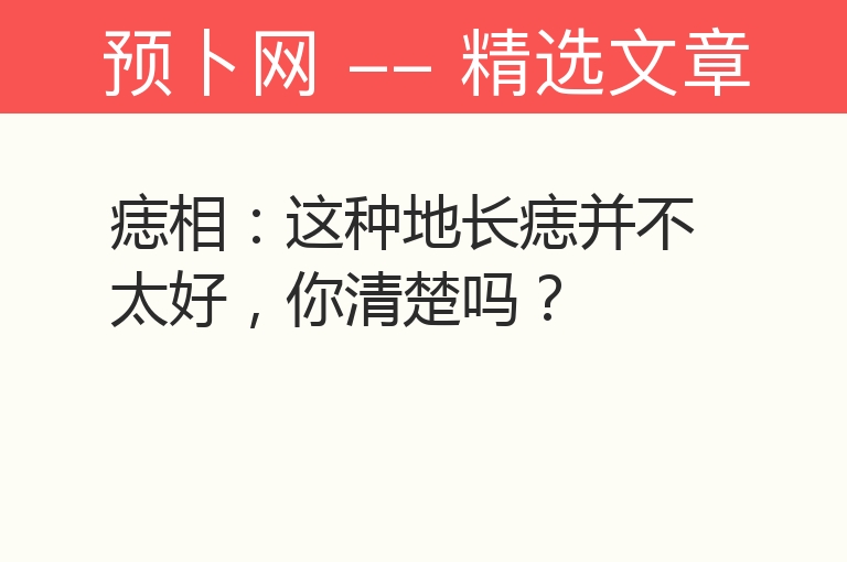 痣相：这种地长痣并不太好，你清楚吗？