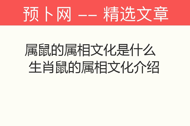 属鼠的属相文化是什么 生肖鼠的属相文化介绍