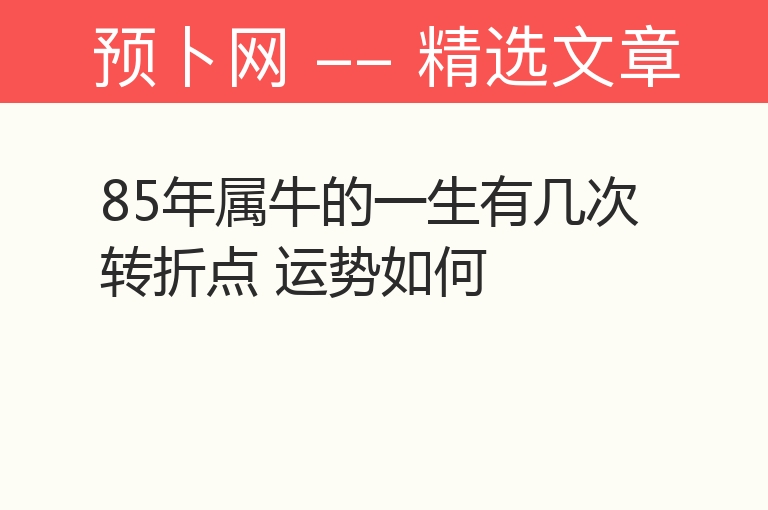 85年属牛的一生有几次转折点 运势如何