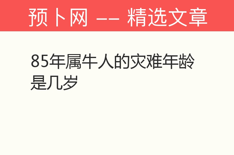 85年属牛人的灾难年龄是几岁