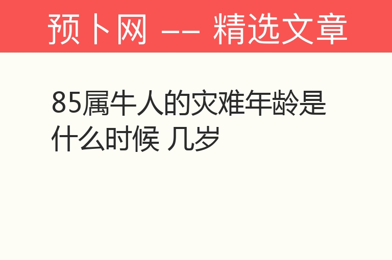 85属牛人的灾难年龄是什么时候 几岁