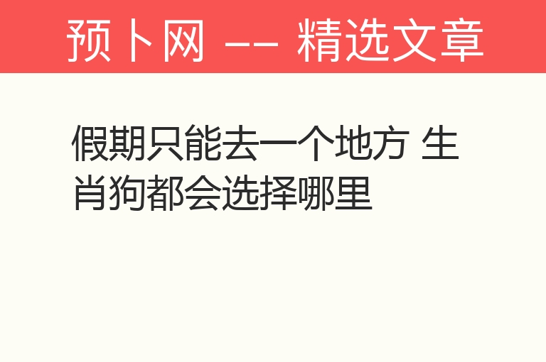 假期只能去一个地方 生肖狗都会选择哪里