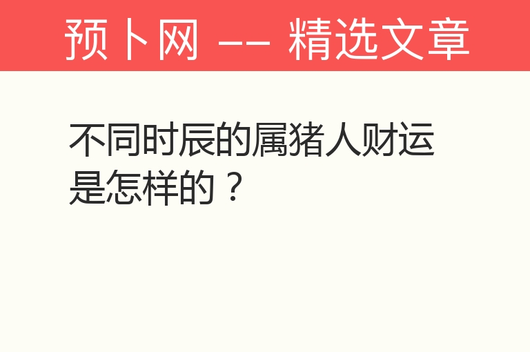 不同时辰的属猪人财运是怎样的？