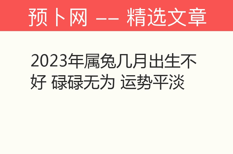 2023年属兔几月出生不好 碌碌无为 运势平淡