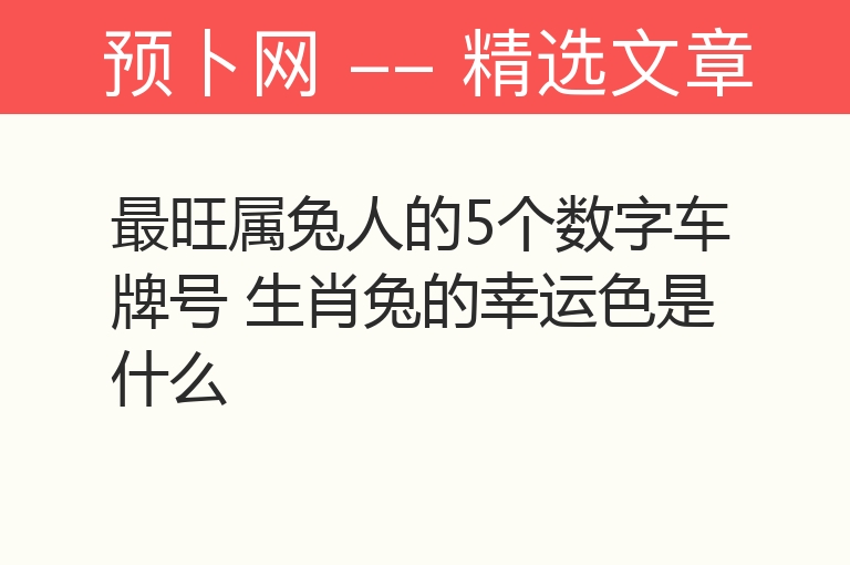 最旺属兔人的5个数字车牌号 生肖兔的幸运色是什么