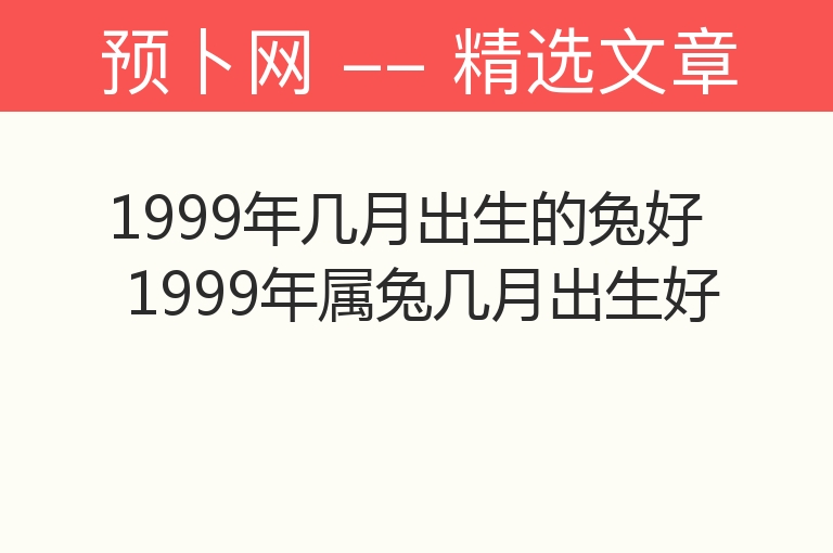 1999年几月出生的兔好 1999年属兔几月出生好