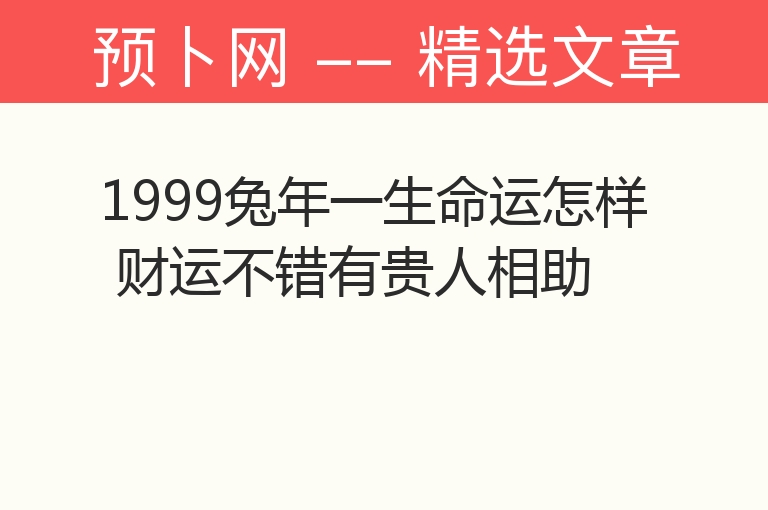 1999兔年一生命运怎样 财运不错有贵人相助