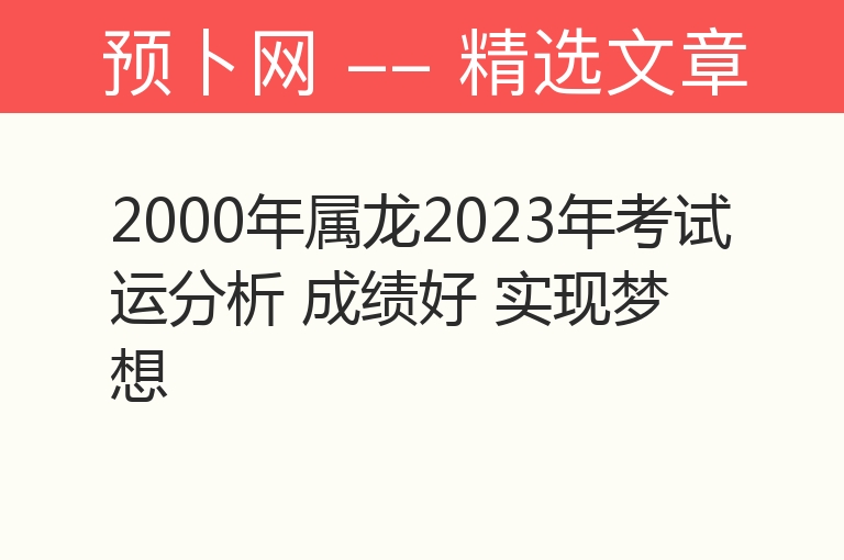 2000年属龙2023年考试运分析 成绩好 实现梦想