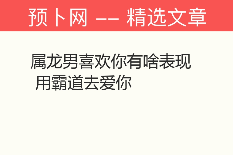 属龙男喜欢你有啥表现 用霸道去爱你