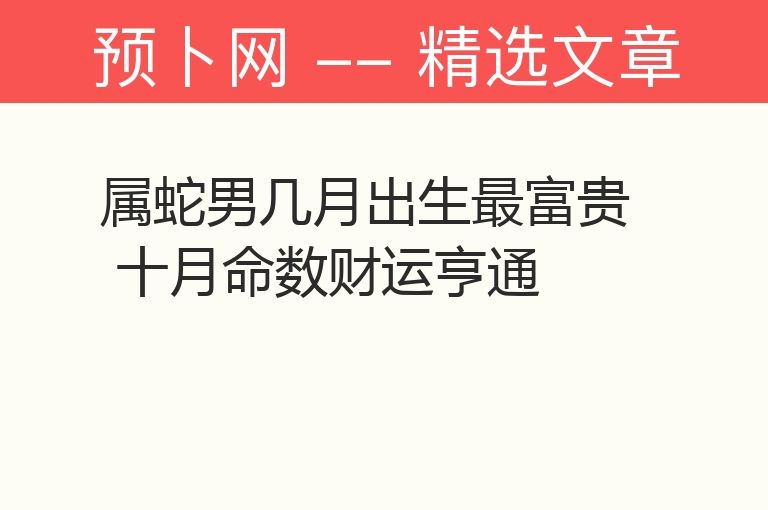 属蛇男几月出生最富贵 十月命数财运亨通