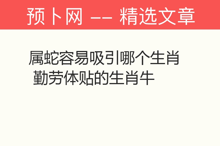 属蛇容易吸引哪个生肖 勤劳体贴的生肖牛