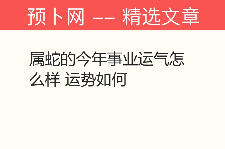 属蛇的今年事业运气怎么样 运势如何