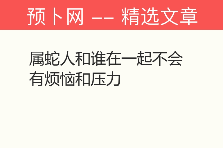 属蛇人和谁在一起不会有烦恼和压力