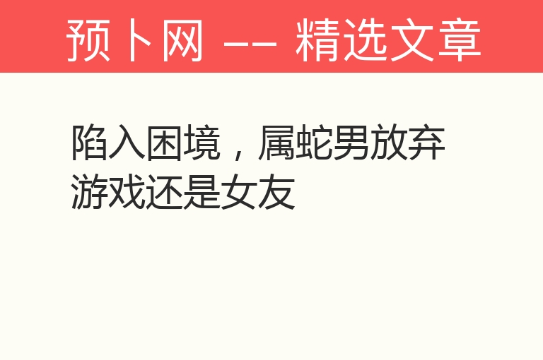 陷入困境，属蛇男放弃游戏还是女友