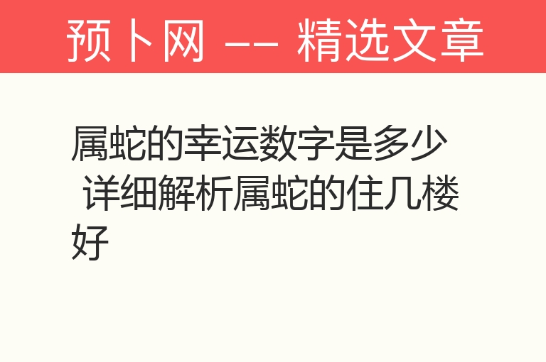 属蛇的幸运数字是多少 详细解析属蛇的住几楼好