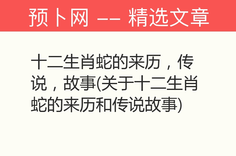 十二生肖蛇的来历，传说，故事(关于十二生肖蛇的来历和传说故事)