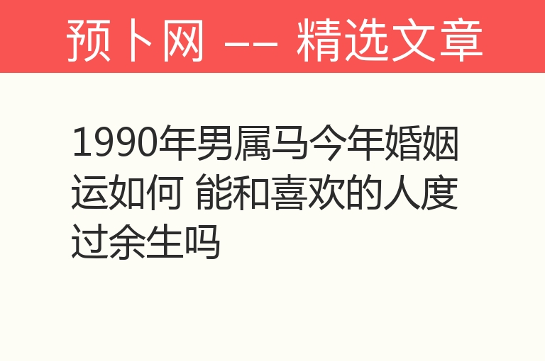 1990年男属马今年婚姻运如何 能和喜欢的人度过余生吗