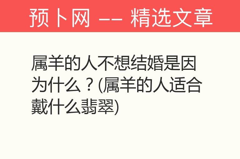 属羊的人不想结婚是因为什么？(属羊的人适合戴什么翡翠)