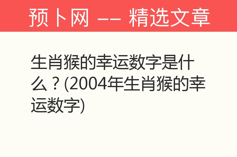 生肖猴的幸运数字是什么？(2004年生肖猴的幸运数字)