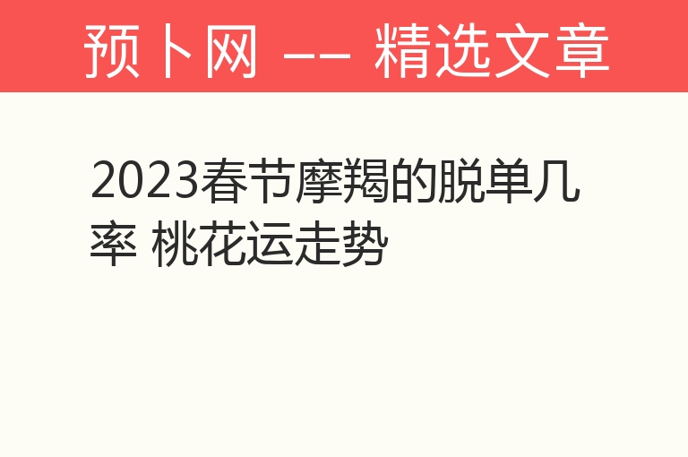 2023春节摩羯的脱单几率 桃花运走势