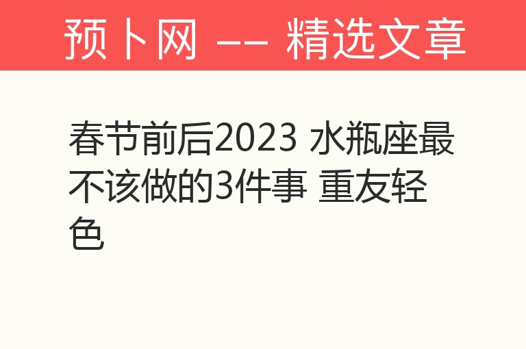 春节前后2023 水瓶座最不该做的3件事 重友轻色