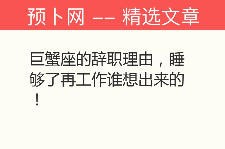 巨蟹座的辞职理由，睡够了再工作谁想出来的！