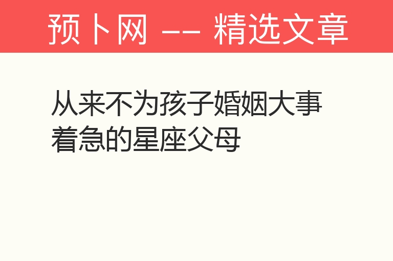 从来不为孩子婚姻大事着急的星座父母