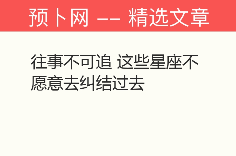 往事不可追 这些星座不愿意去纠结过去