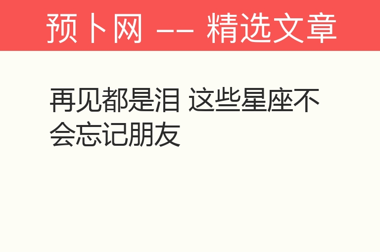 再见都是泪 这些星座不会忘记朋友