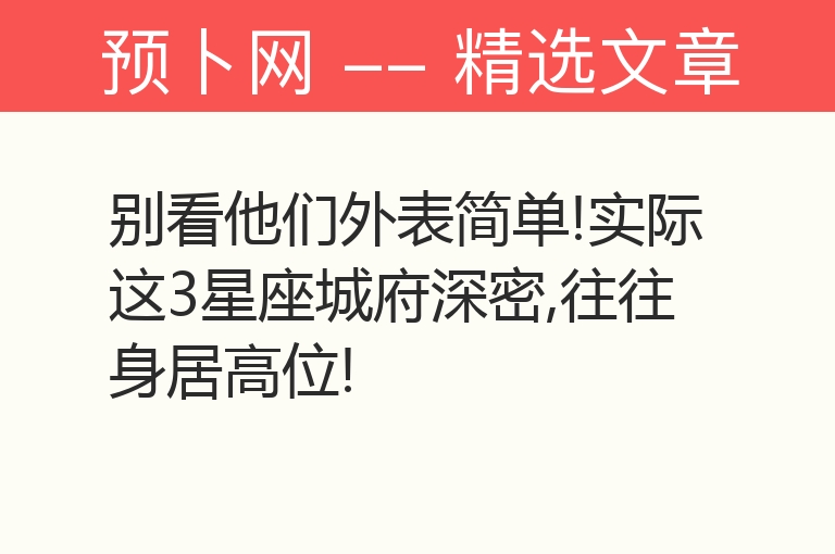 别看他们外表简单!实际这3星座城府深密,往往身居高位!