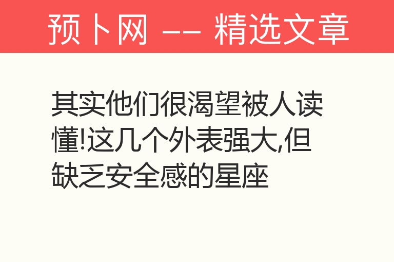 其实他们很渴望被人读懂!这几个外表强大,但缺乏安全感的星座