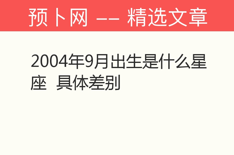 2004年9月出生是什么星座  具体差别