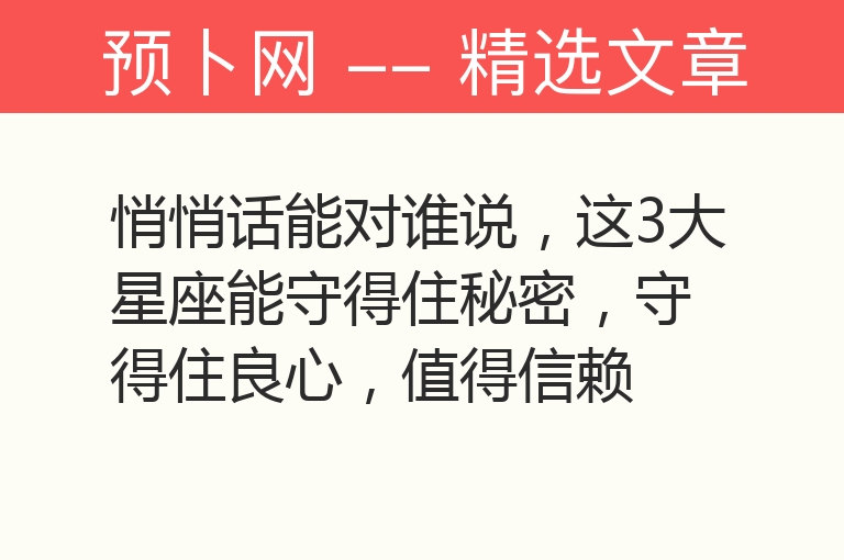 悄悄话能对谁说，这3大星座能守得住秘密，守得住良心，值得信赖