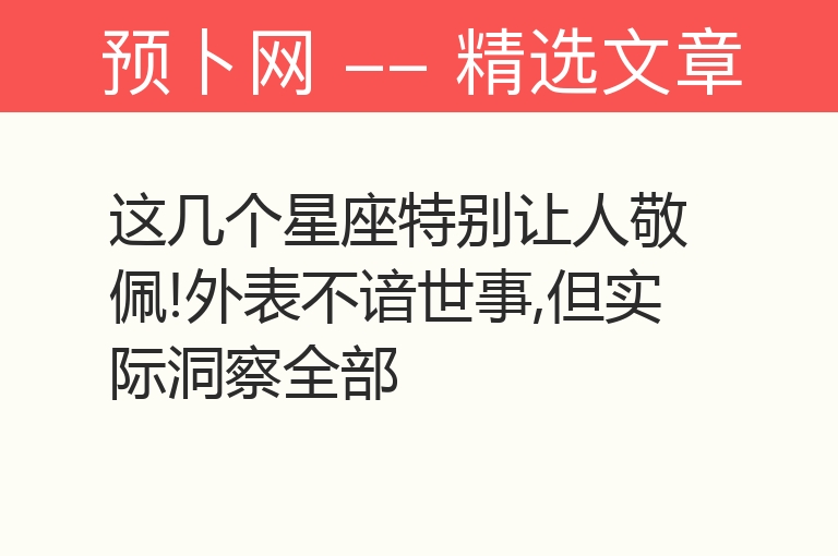 这几个星座特别让人敬佩!外表不谙世事,但实际洞察全部