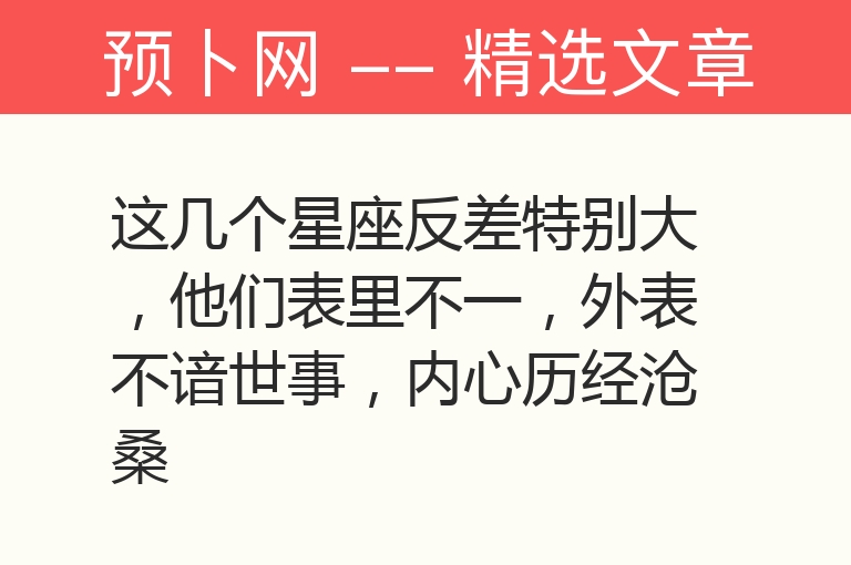 这几个星座反差特别大，他们表里不一，外表不谙世事，内心历经沧桑