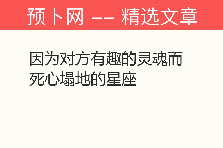 因为对方有趣的灵魂而死心塌地的星座